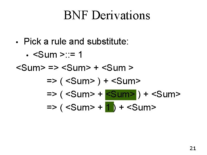 BNF Derivations Pick a rule and substitute: • <Sum >: : = 1 <Sum> BNF Derivations Pick a rule and substitute: • <Sum >: : = 1 <Sum>