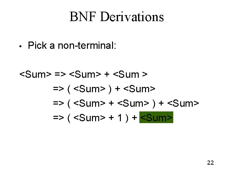 BNF Derivations • Pick a non-terminal: <Sum> => <Sum> + <Sum > => ( BNF Derivations • Pick a non-terminal: <Sum> => <Sum> + <Sum > => (