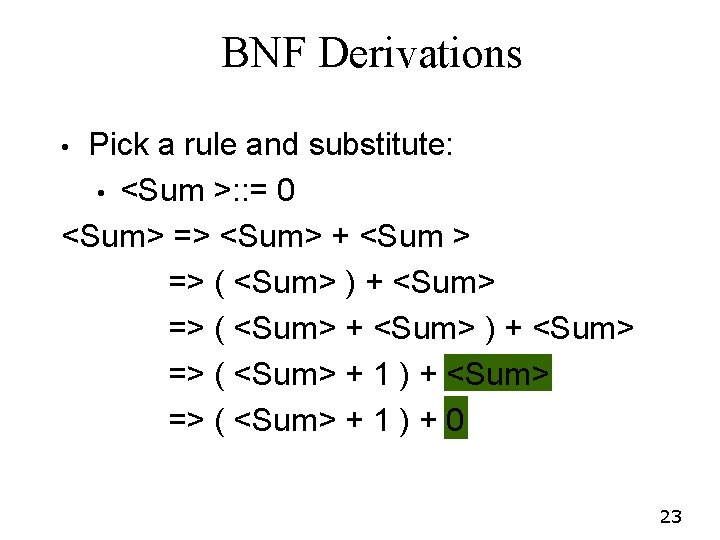 BNF Derivations Pick a rule and substitute: • <Sum >: : = 0 <Sum> BNF Derivations Pick a rule and substitute: • <Sum >: : = 0 <Sum>