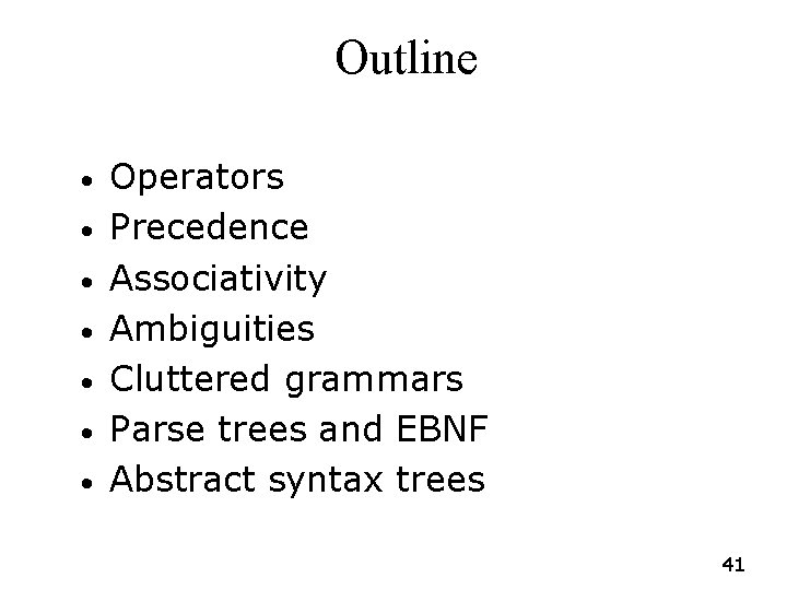Outline • • Operators Precedence Associativity Ambiguities Cluttered grammars Parse trees and EBNF Abstract Outline • • Operators Precedence Associativity Ambiguities Cluttered grammars Parse trees and EBNF Abstract