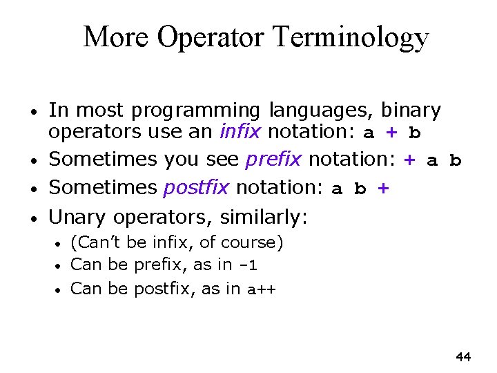 More Operator Terminology • In most programming languages, binary operators use an infix notation: More Operator Terminology • In most programming languages, binary operators use an infix notation: