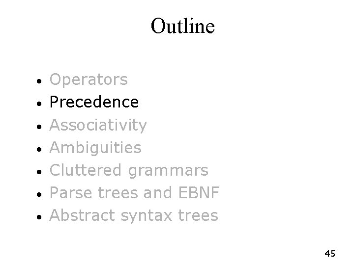 Outline • • Operators Precedence Associativity Ambiguities Cluttered grammars Parse trees and EBNF Abstract Outline • • Operators Precedence Associativity Ambiguities Cluttered grammars Parse trees and EBNF Abstract