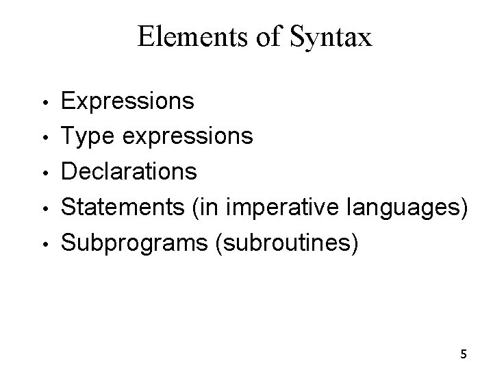 Elements of Syntax • • • Expressions Type expressions Declarations Statements (in imperative languages) Elements of Syntax • • • Expressions Type expressions Declarations Statements (in imperative languages)