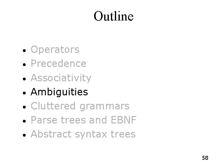 Outline • • Operators Precedence Associativity Ambiguities Cluttered grammars Parse trees and EBNF Abstract Outline • • Operators Precedence Associativity Ambiguities Cluttered grammars Parse trees and EBNF Abstract