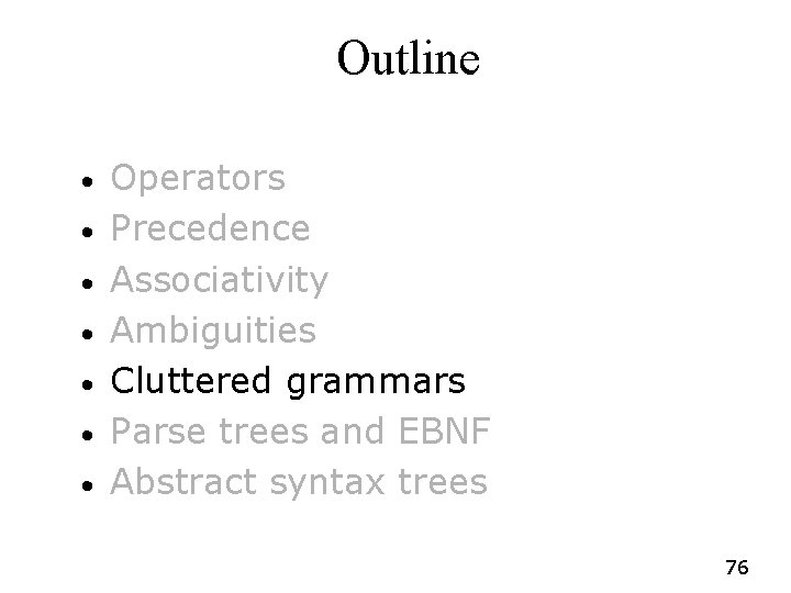 Outline • • Operators Precedence Associativity Ambiguities Cluttered grammars Parse trees and EBNF Abstract Outline • • Operators Precedence Associativity Ambiguities Cluttered grammars Parse trees and EBNF Abstract