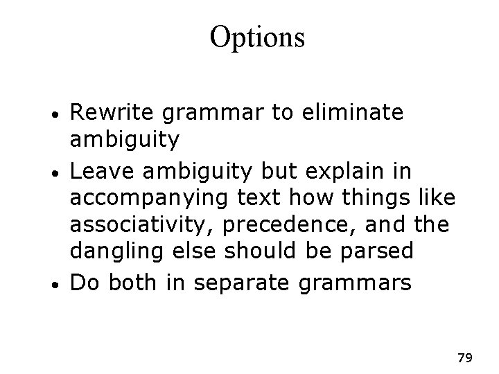Options • • • Rewrite grammar to eliminate ambiguity Leave ambiguity but explain in Options • • • Rewrite grammar to eliminate ambiguity Leave ambiguity but explain in