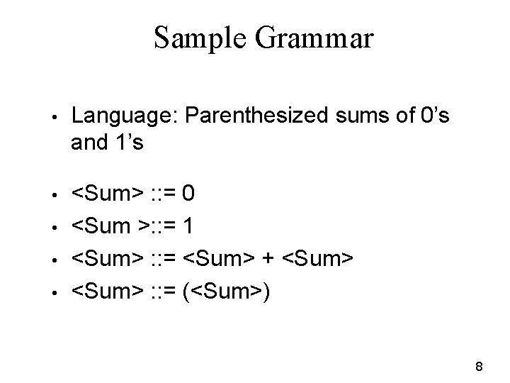Sample Grammar • Language: Parenthesized sums of 0’s and 1’s • <Sum> : : Sample Grammar • Language: Parenthesized sums of 0’s and 1’s • <Sum> : :