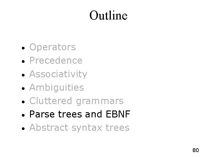 Outline • • Operators Precedence Associativity Ambiguities Cluttered grammars Parse trees and EBNF Abstract Outline • • Operators Precedence Associativity Ambiguities Cluttered grammars Parse trees and EBNF Abstract