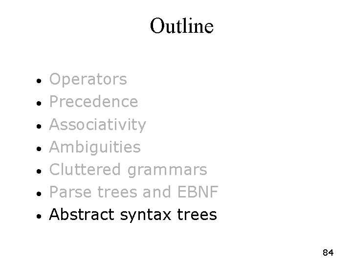 Outline • • Operators Precedence Associativity Ambiguities Cluttered grammars Parse trees and EBNF Abstract Outline • • Operators Precedence Associativity Ambiguities Cluttered grammars Parse trees and EBNF Abstract