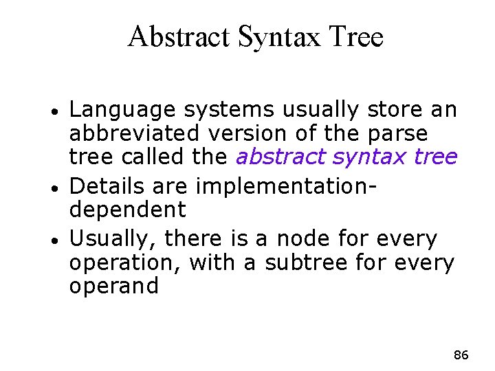 Abstract Syntax Tree • • • Language systems usually store an abbreviated version of Abstract Syntax Tree • • • Language systems usually store an abbreviated version of