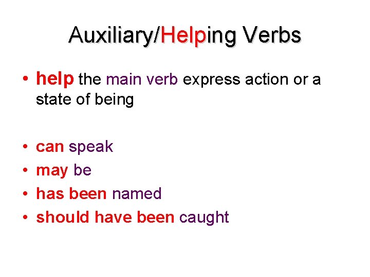 Auxiliary/Helping Verbs • help the main verb express action or a state of being