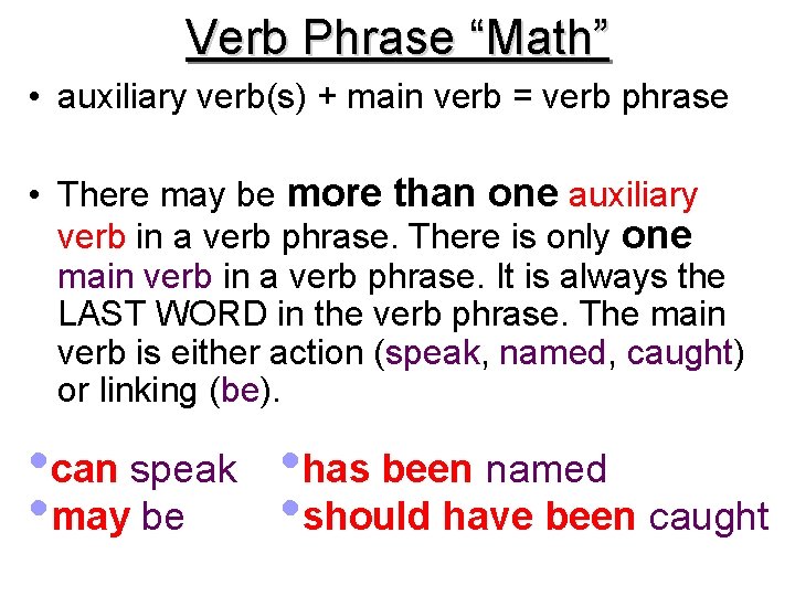 Verb Phrase “Math” • auxiliary verb(s) + main verb = verb phrase • There