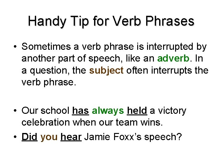 Handy Tip for Verb Phrases • Sometimes a verb phrase is interrupted by another
