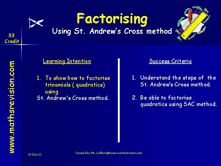 Factorising Using St. Andrew’s Cross method www. mathsrevision. com S 3 Credit Learning Intention