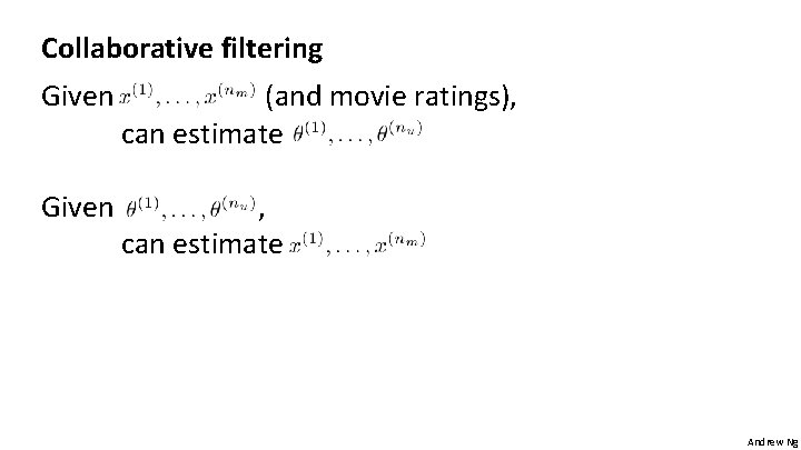 Collaborative filtering Given (and movie ratings), can estimate Given , can estimate Andrew Ng Collaborative filtering Given (and movie ratings), can estimate Given , can estimate Andrew Ng