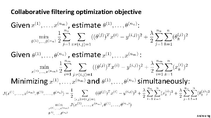 Collaborative filtering optimization objective Given , estimate : Minimizing and simultaneously: Andrew Ng Collaborative filtering optimization objective Given , estimate : Minimizing and simultaneously: Andrew Ng