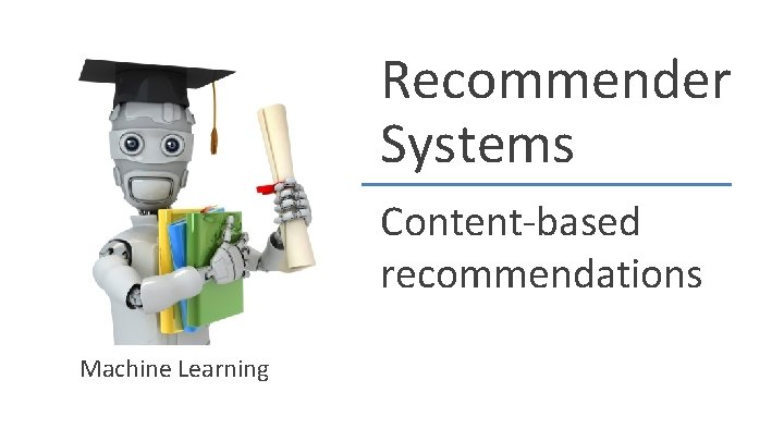 Recommender Systems Content-based recommendations Machine Learning Recommender Systems Content-based recommendations Machine Learning