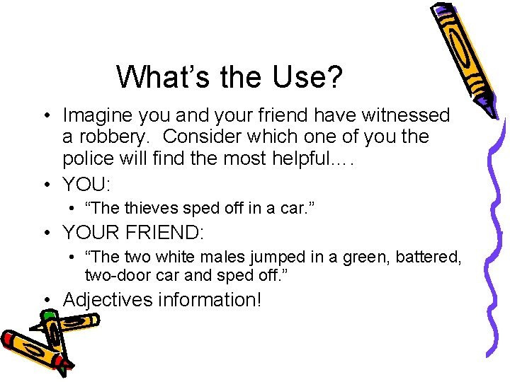 What’s the Use? • Imagine you and your friend have witnessed a robbery. Consider