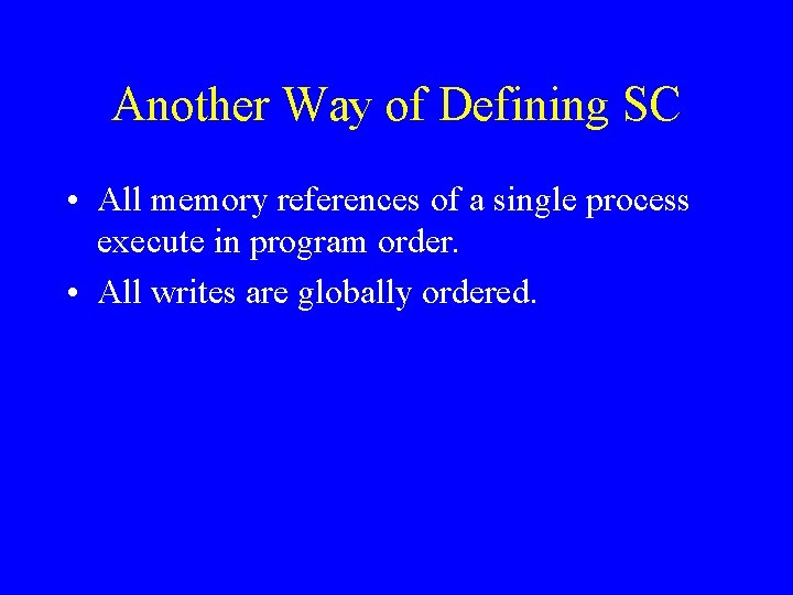 Another Way of Defining SC • All memory references of a single process execute