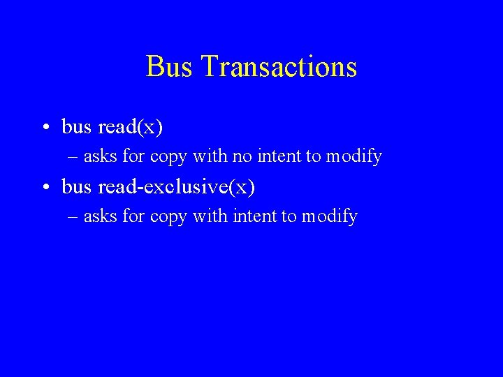 Bus Transactions • bus read(x) – asks for copy with no intent to modify