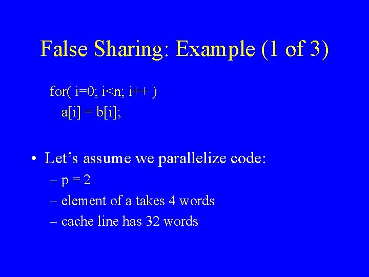 False Sharing: Example (1 of 3) for( i=0; i<n; i++ ) a[i] = b[i];