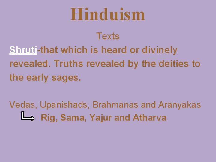 Hinduism Texts Shruti-that which is heard or divinely revealed. Truths revealed by the deities