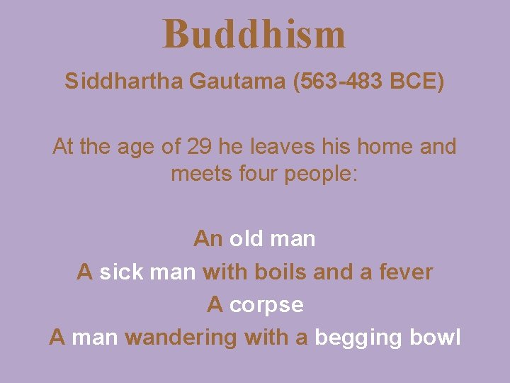 Buddhism Siddhartha Gautama (563 -483 BCE) At the age of 29 he leaves his