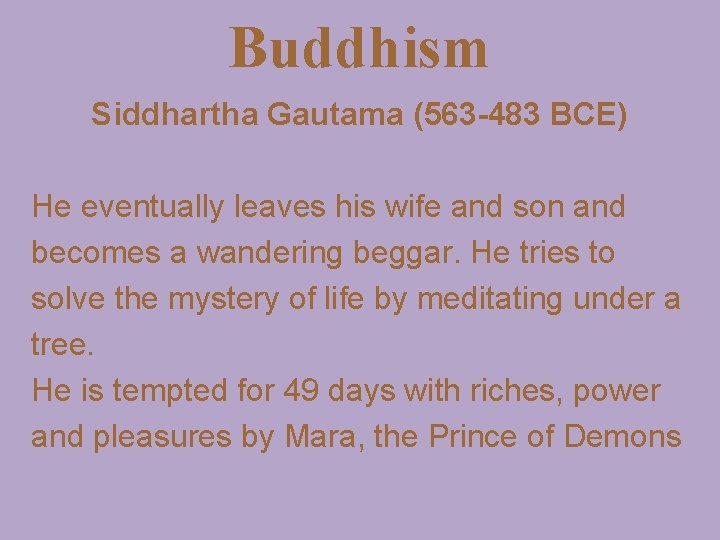 Buddhism Siddhartha Gautama (563 -483 BCE) He eventually leaves his wife and son and