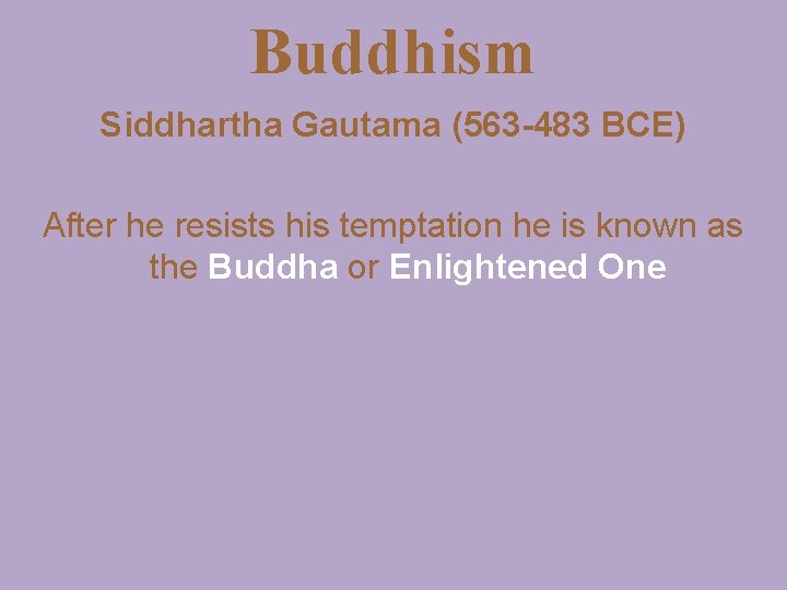 Buddhism Siddhartha Gautama (563 -483 BCE) After he resists his temptation he is known