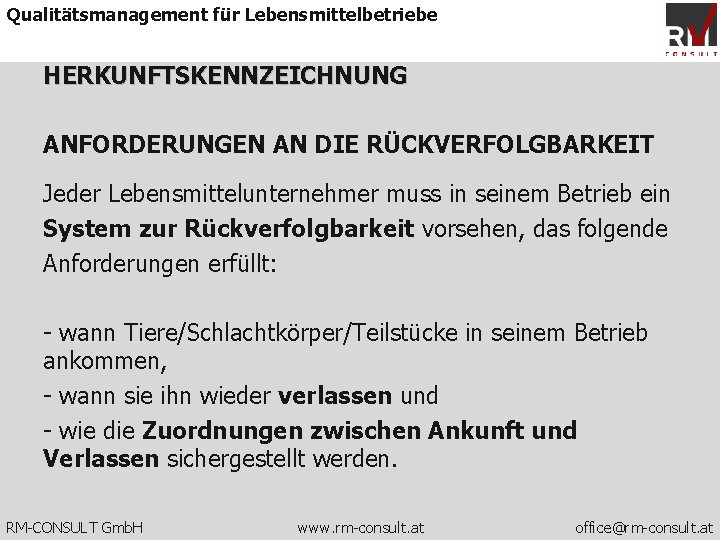 Qualitätsmanagement für Lebensmittelbetriebe HERKUNFTSKENNZEICHNUNG ANFORDERUNGEN AN DIE RÜCKVERFOLGBARKEIT Jeder Lebensmittelunternehmer muss in seinem Betrieb