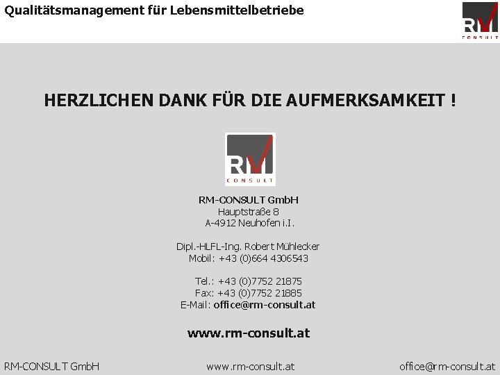 Qualitätsmanagement für Lebensmittelbetriebe HERZLICHEN DANK FÜR DIE AUFMERKSAMKEIT ! RM-CONSULT Gmb. H Hauptstraße 8