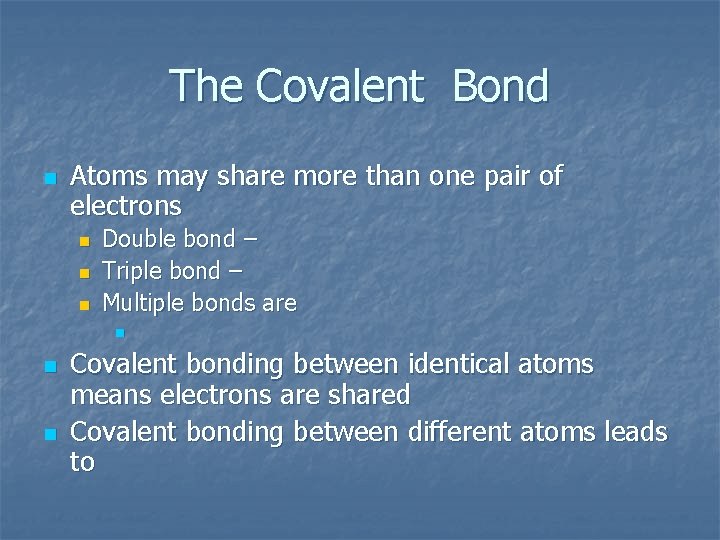 The Covalent Bond n Atoms may share more than one pair of electrons n