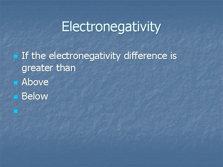 Electronegativity n n If the electronegativity difference is greater than Above Below 