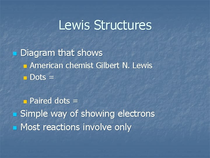 Lewis Structures n Diagram that shows American chemist Gilbert N. Lewis n Dots =