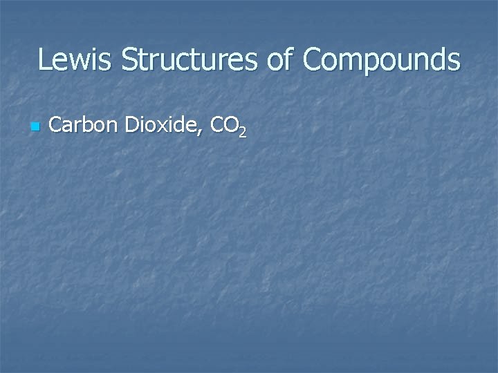 Lewis Structures of Compounds n Carbon Dioxide, CO 2 