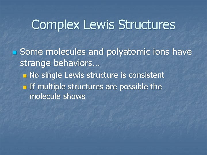 Complex Lewis Structures n Some molecules and polyatomic ions have strange behaviors… No single
