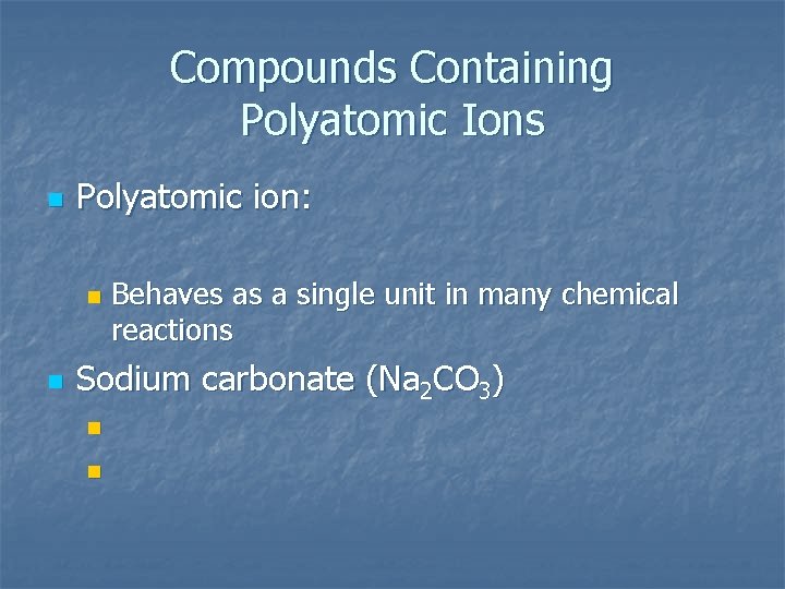 Compounds Containing Polyatomic Ions n Polyatomic ion: n n Behaves as a single unit