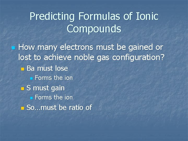 Predicting Formulas of Ionic Compounds n How many electrons must be gained or lost