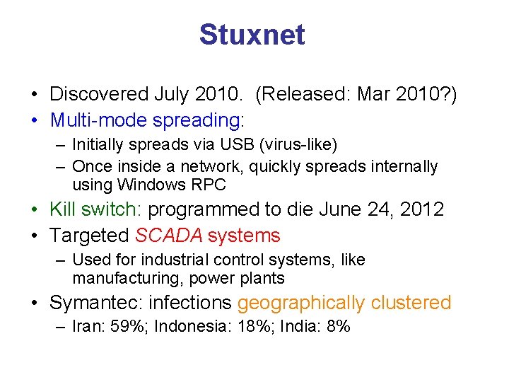 Stuxnet • Discovered July 2010. (Released: Mar 2010? ) • Multi-mode spreading: – Initially