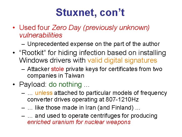 Stuxnet, con’t • Used four Zero Day (previously unknown) vulnerabilities – Unprecedented expense on
