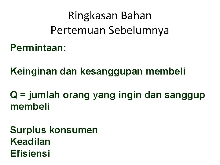 Ringkasan Bahan Pertemuan Sebelumnya Permintaan: Keinginan dan kesanggupan membeli Q = jumlah orang yang