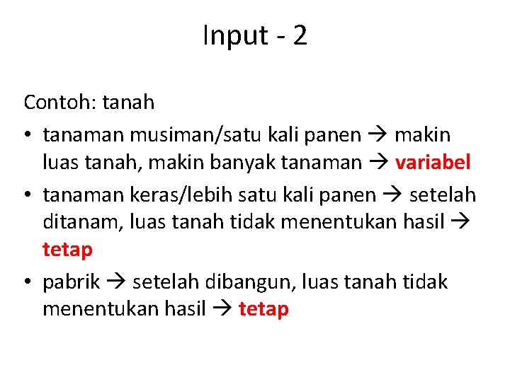 Input - 2 Contoh: tanah • tanaman musiman/satu kali panen makin luas tanah, makin