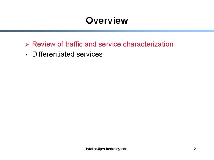 Overview Ø § Review of traffic and service characterization Differentiated services istoica@cs. berkeley. edu