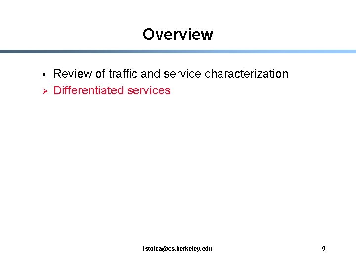 Overview § Ø Review of traffic and service characterization Differentiated services istoica@cs. berkeley. edu