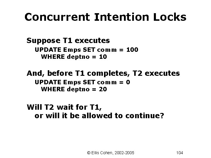 Concurrent Intention Locks Suppose T 1 executes UPDATE Emps SET comm = 100 WHERE