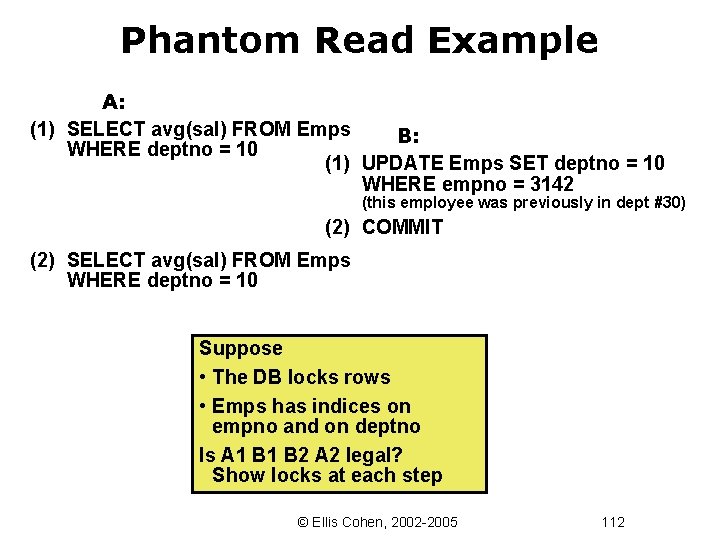 Phantom Read Example A: (1) SELECT avg(sal) FROM Emps B: WHERE deptno = 10