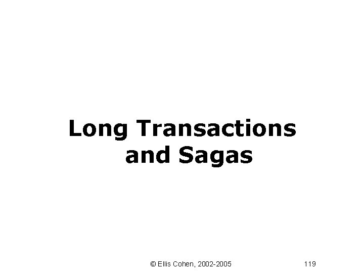 Long Transactions and Sagas © Ellis Cohen, 2002 -2005 119 