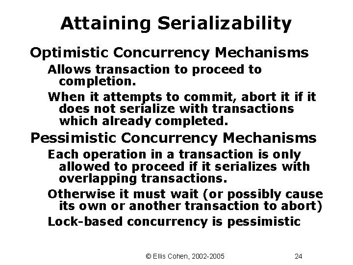 Attaining Serializability Optimistic Concurrency Mechanisms Allows transaction to proceed to completion. When it attempts