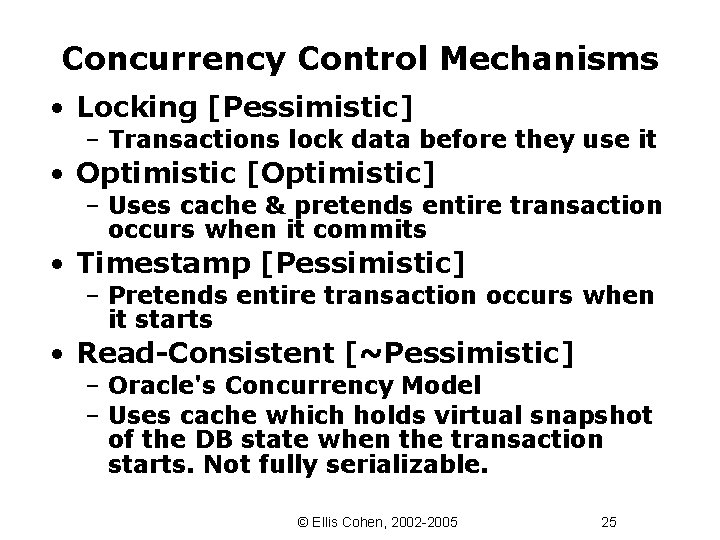 Concurrency Control Mechanisms • Locking [Pessimistic] – Transactions lock data before they use it