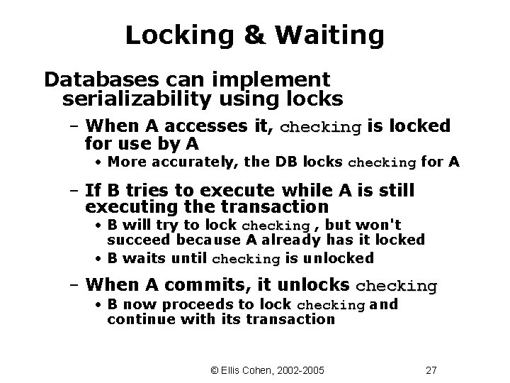 Locking & Waiting Databases can implement serializability using locks – When A accesses it,